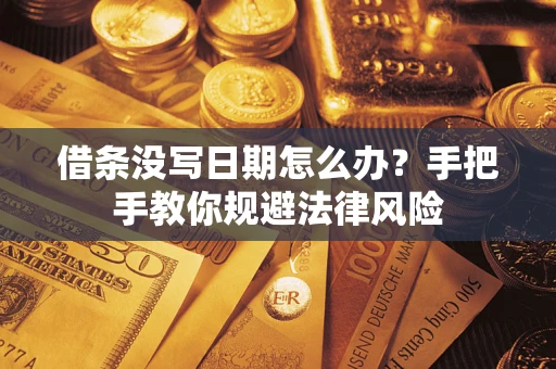 武汉借条没写日期怎么办？手把手教你规避法律风险